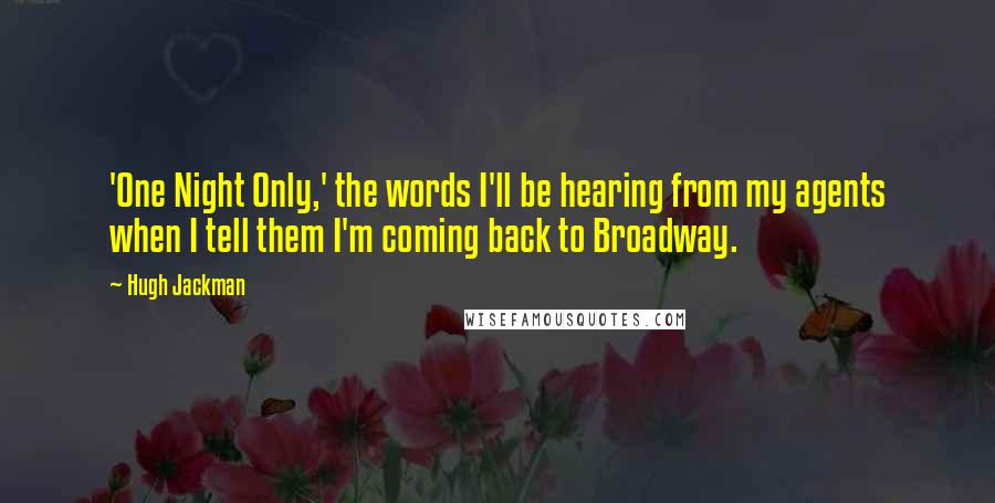 Hugh Jackman Quotes: 'One Night Only,' the words I'll be hearing from my agents when I tell them I'm coming back to Broadway.