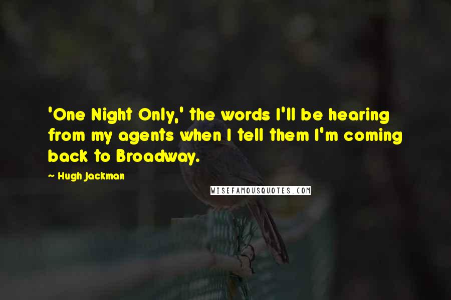 Hugh Jackman Quotes: 'One Night Only,' the words I'll be hearing from my agents when I tell them I'm coming back to Broadway.