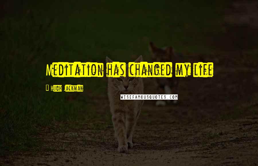 Hugh Jackman Quotes: Meditation has changed my life