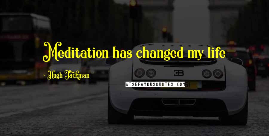 Hugh Jackman Quotes: Meditation has changed my life