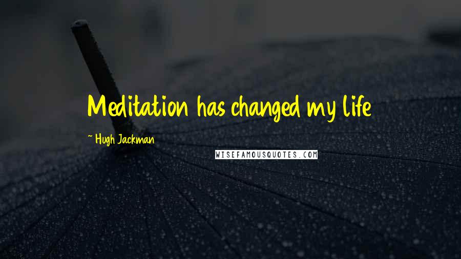 Hugh Jackman Quotes: Meditation has changed my life