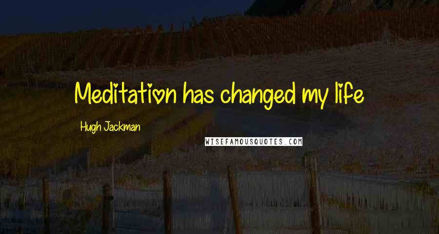 Hugh Jackman Quotes: Meditation has changed my life