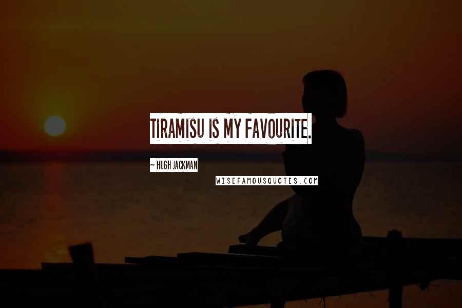 Hugh Jackman Quotes: Tiramisu is my favourite.