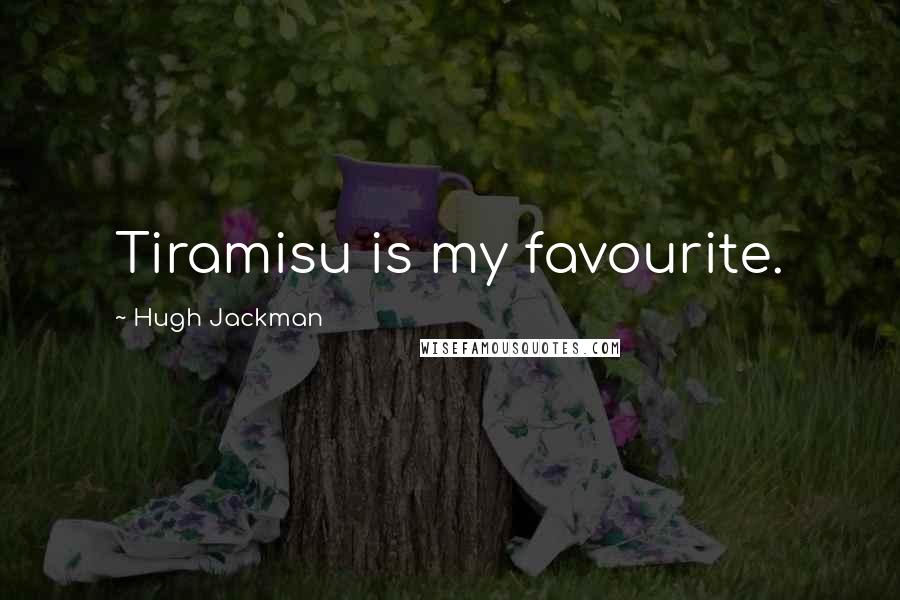 Hugh Jackman Quotes: Tiramisu is my favourite.