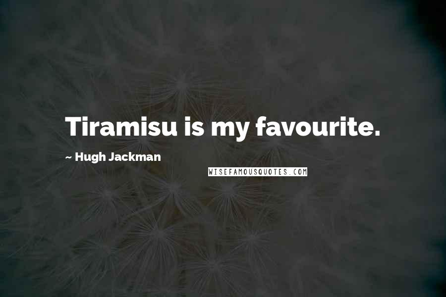 Hugh Jackman Quotes: Tiramisu is my favourite.