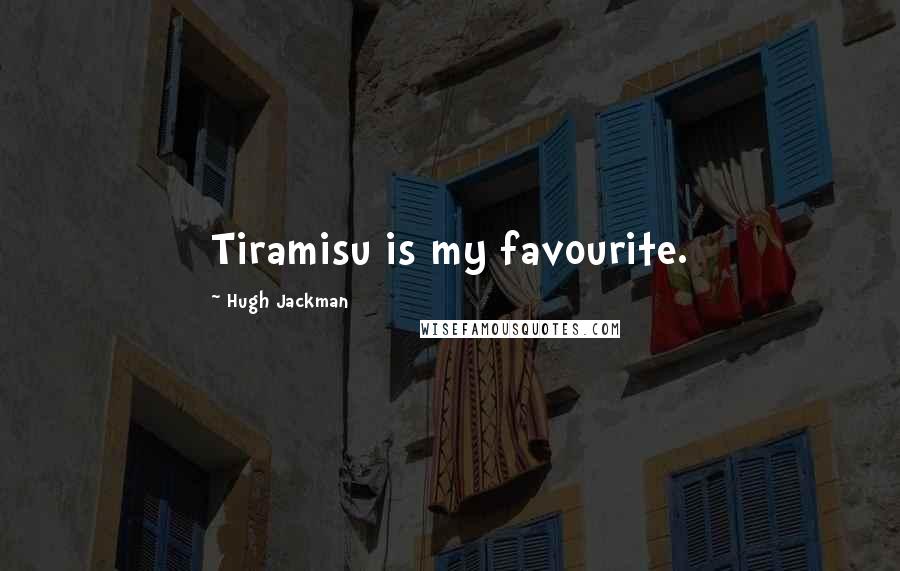 Hugh Jackman Quotes: Tiramisu is my favourite.