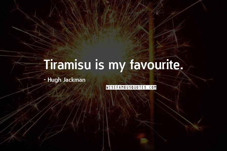 Hugh Jackman Quotes: Tiramisu is my favourite.