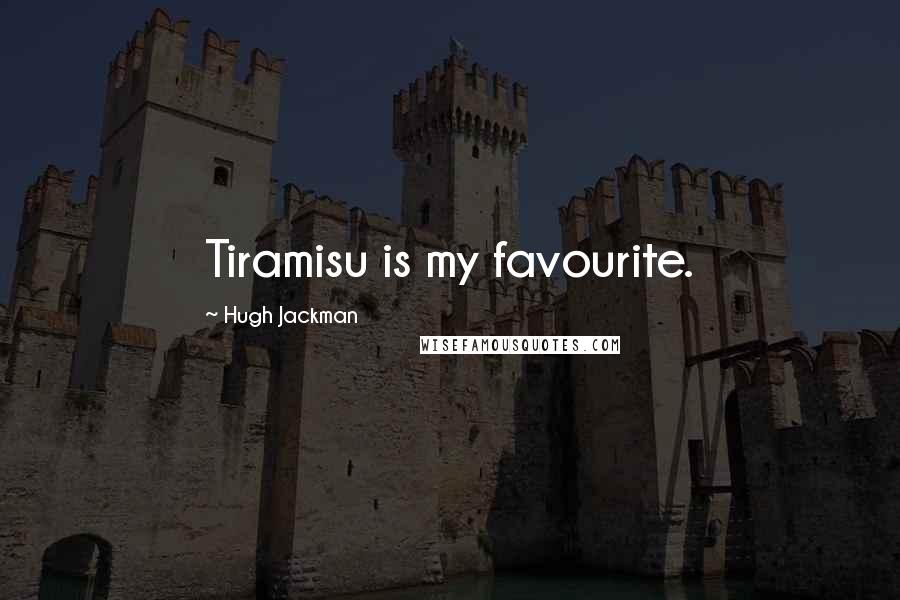 Hugh Jackman Quotes: Tiramisu is my favourite.