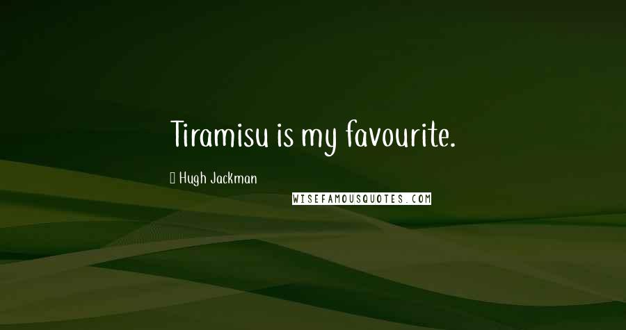 Hugh Jackman Quotes: Tiramisu is my favourite.