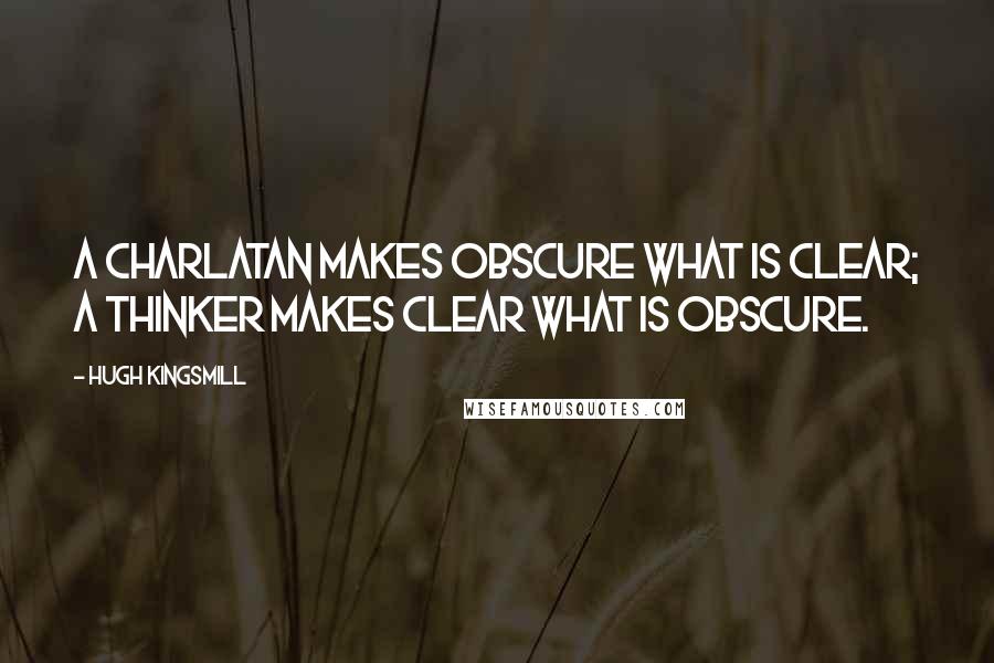 Hugh Kingsmill Quotes: A charlatan makes obscure what is clear; a thinker makes clear what is obscure.