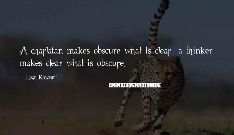 Hugh Kingsmill Quotes: A charlatan makes obscure what is clear; a thinker makes clear what is obscure.