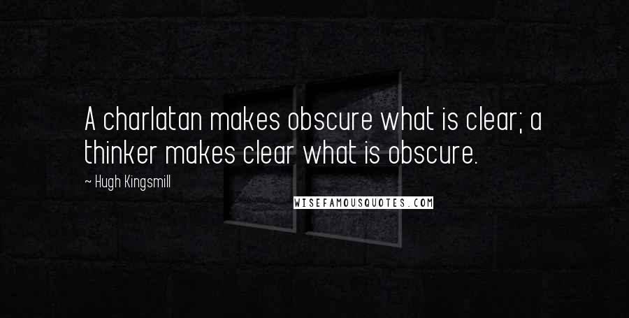 Hugh Kingsmill Quotes: A charlatan makes obscure what is clear; a thinker makes clear what is obscure.