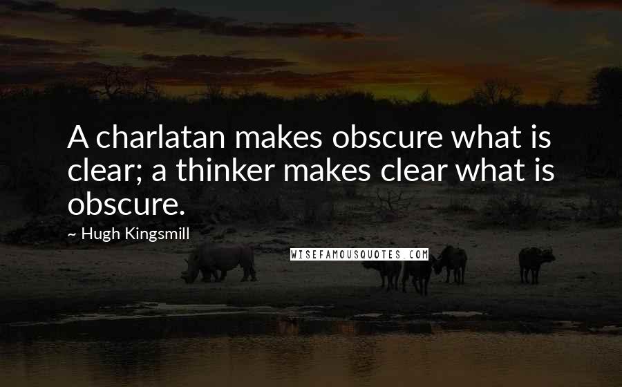 Hugh Kingsmill Quotes: A charlatan makes obscure what is clear; a thinker makes clear what is obscure.