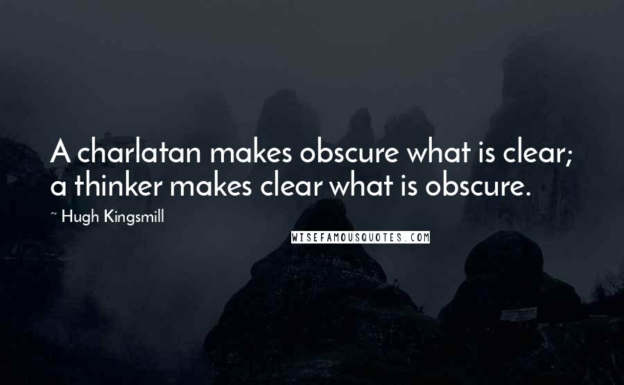 Hugh Kingsmill Quotes: A charlatan makes obscure what is clear; a thinker makes clear what is obscure.