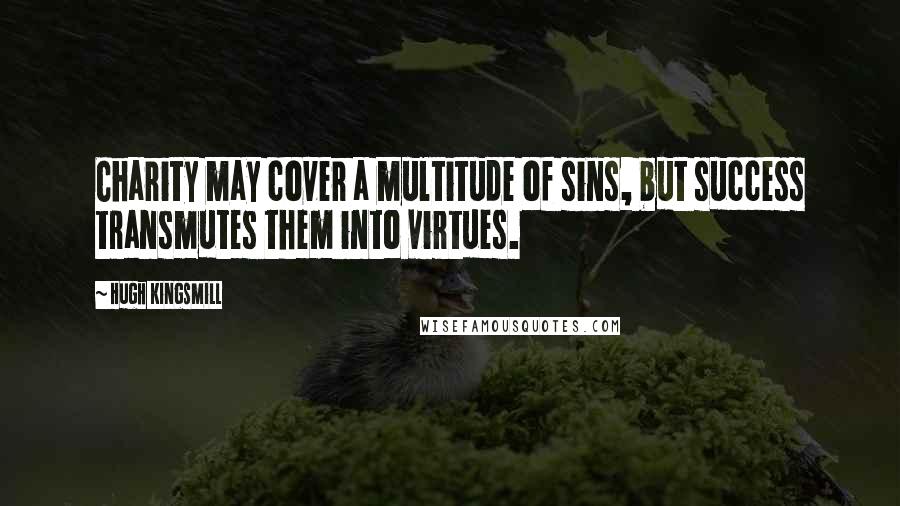 Hugh Kingsmill Quotes: Charity may cover a multitude of sins, but success transmutes them into virtues.