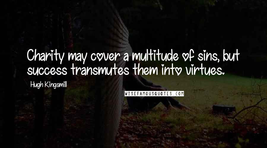 Hugh Kingsmill Quotes: Charity may cover a multitude of sins, but success transmutes them into virtues.