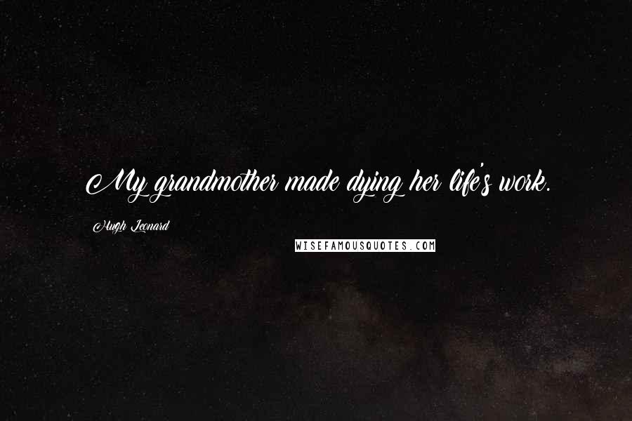 Hugh Leonard Quotes: My grandmother made dying her life's work.