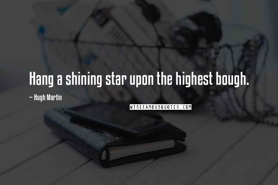 Hugh Martin Quotes: Hang a shining star upon the highest bough.