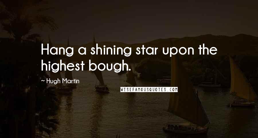 Hugh Martin Quotes: Hang a shining star upon the highest bough.