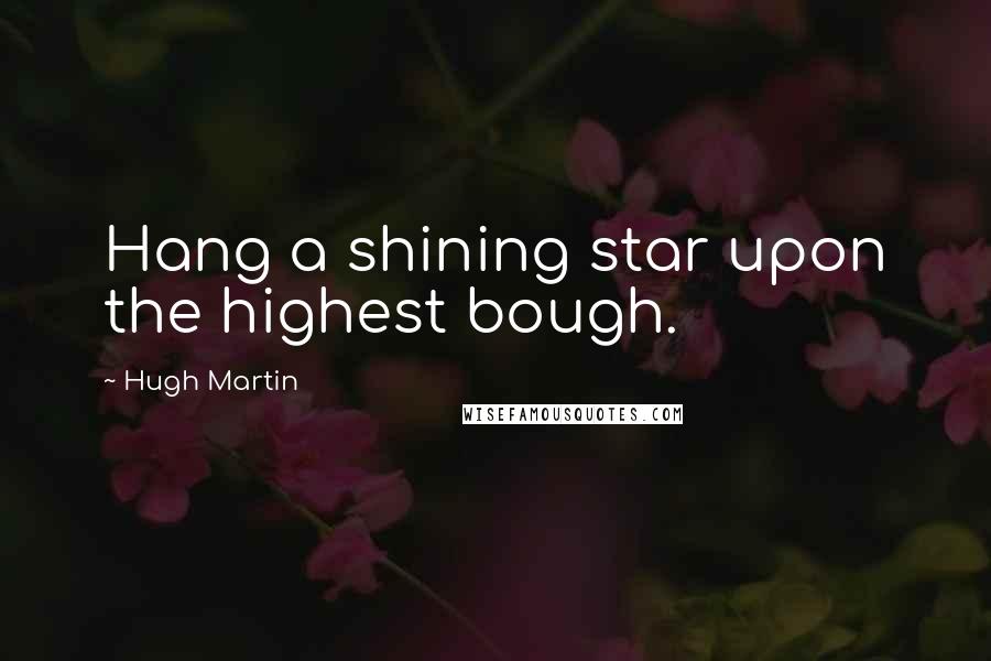 Hugh Martin Quotes: Hang a shining star upon the highest bough.