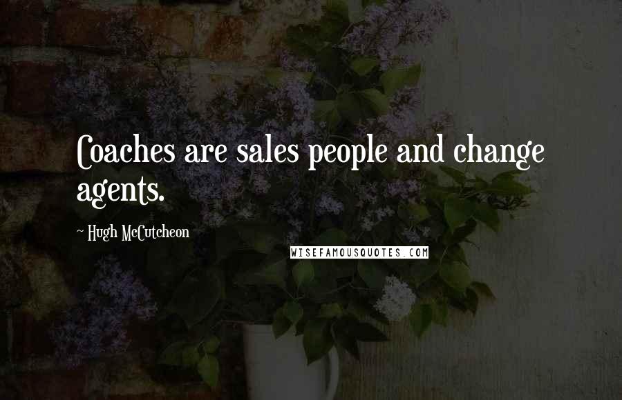 Hugh McCutcheon Quotes: Coaches are sales people and change agents.