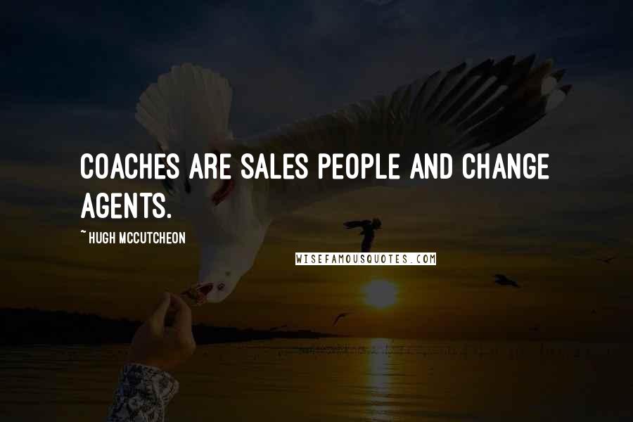 Hugh McCutcheon Quotes: Coaches are sales people and change agents.