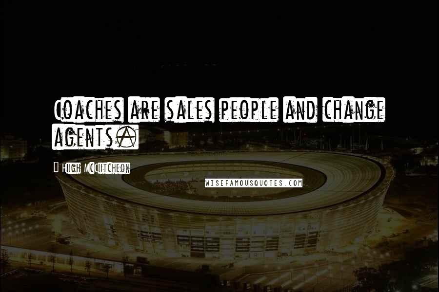 Hugh McCutcheon Quotes: Coaches are sales people and change agents.