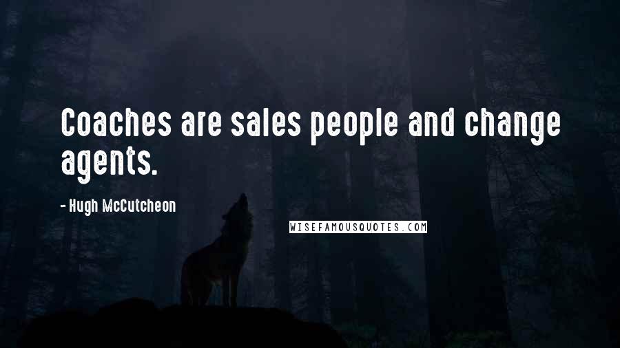 Hugh McCutcheon Quotes: Coaches are sales people and change agents.