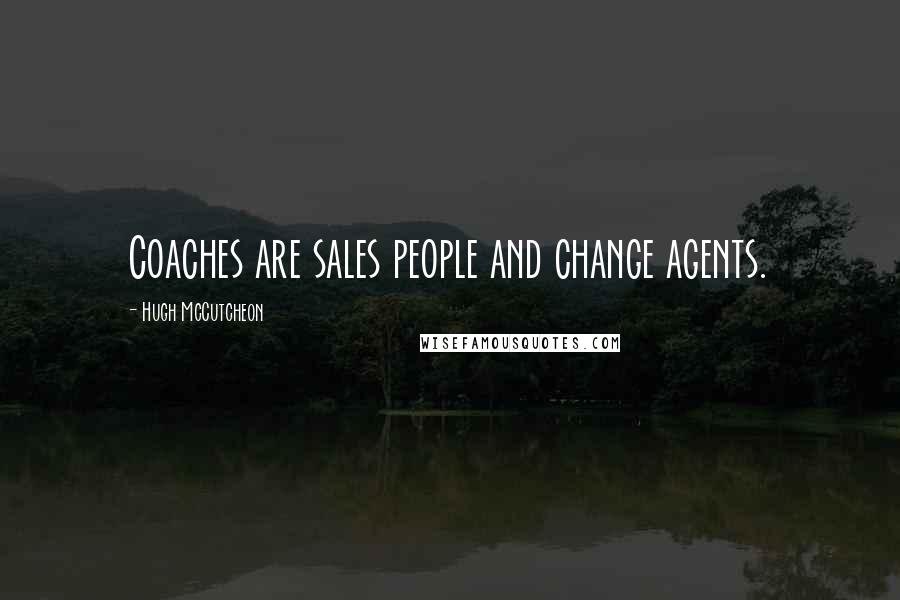 Hugh McCutcheon Quotes: Coaches are sales people and change agents.