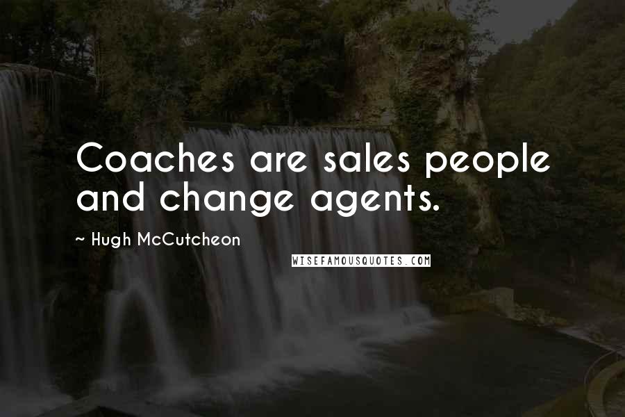 Hugh McCutcheon Quotes: Coaches are sales people and change agents.