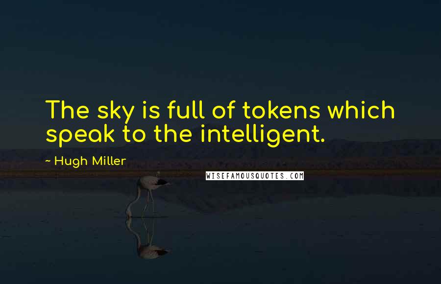 Hugh Miller Quotes: The sky is full of tokens which speak to the intelligent.