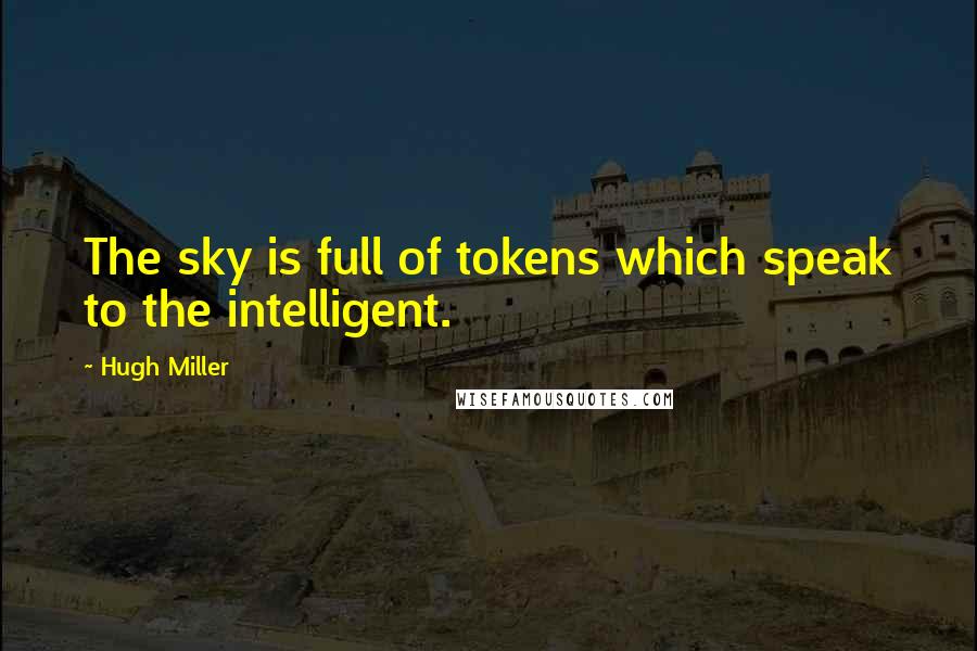 Hugh Miller Quotes: The sky is full of tokens which speak to the intelligent.