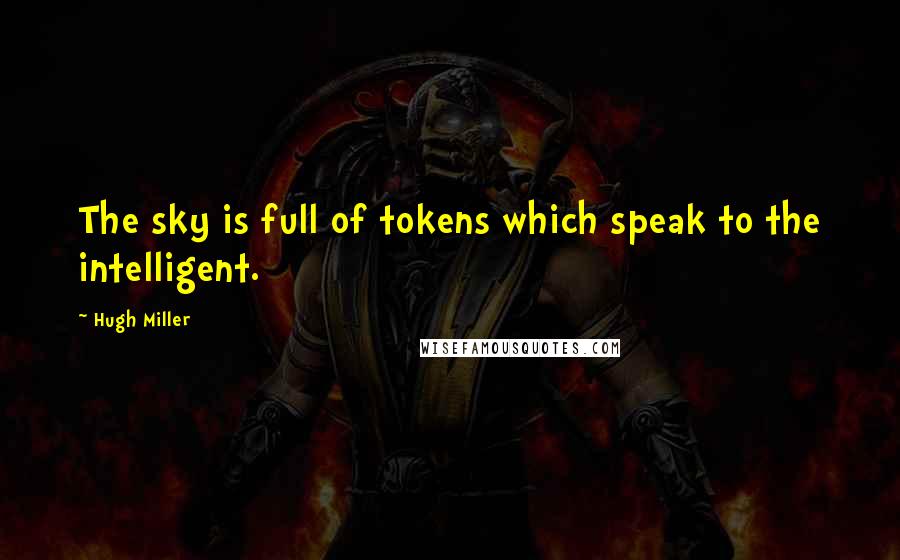 Hugh Miller Quotes: The sky is full of tokens which speak to the intelligent.