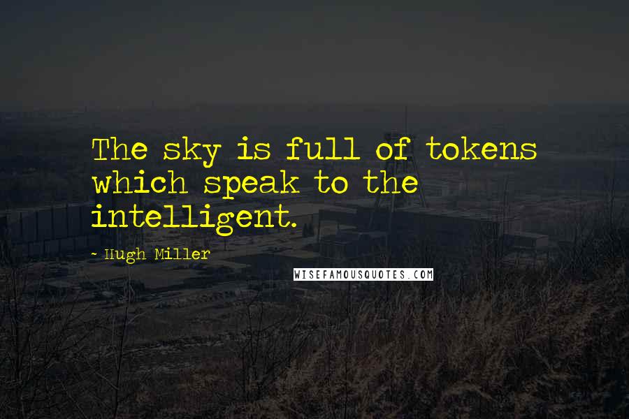 Hugh Miller Quotes: The sky is full of tokens which speak to the intelligent.