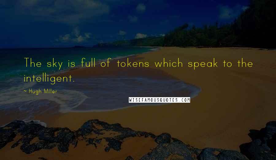 Hugh Miller Quotes: The sky is full of tokens which speak to the intelligent.