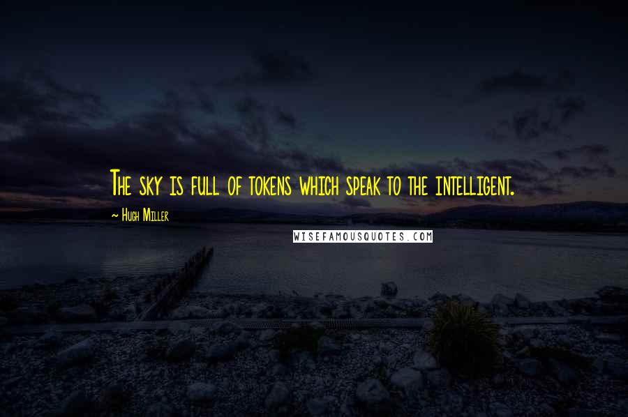 Hugh Miller Quotes: The sky is full of tokens which speak to the intelligent.