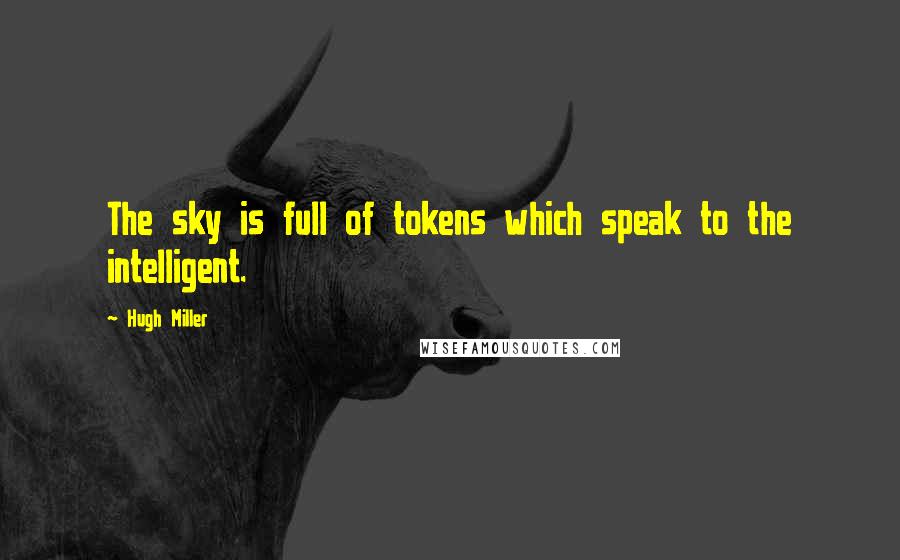 Hugh Miller Quotes: The sky is full of tokens which speak to the intelligent.