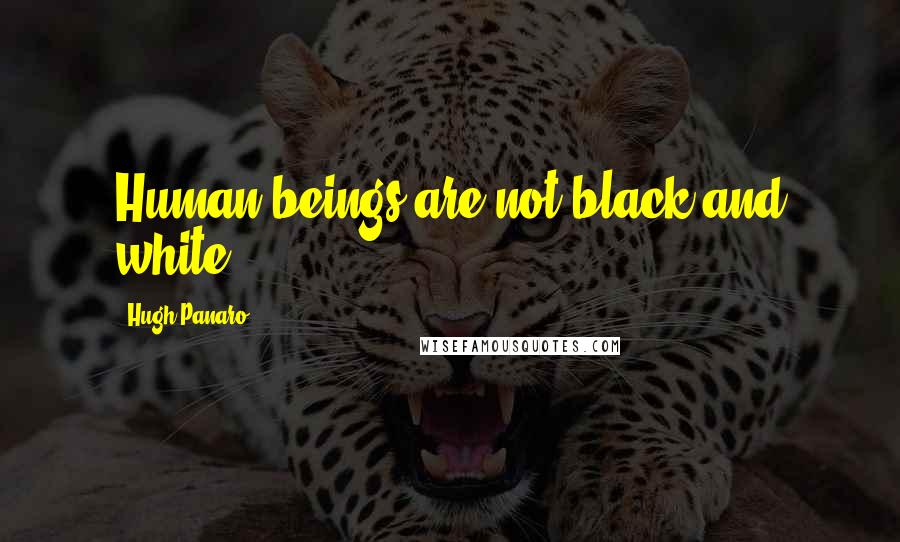 Hugh Panaro Quotes: Human beings are not black and white.