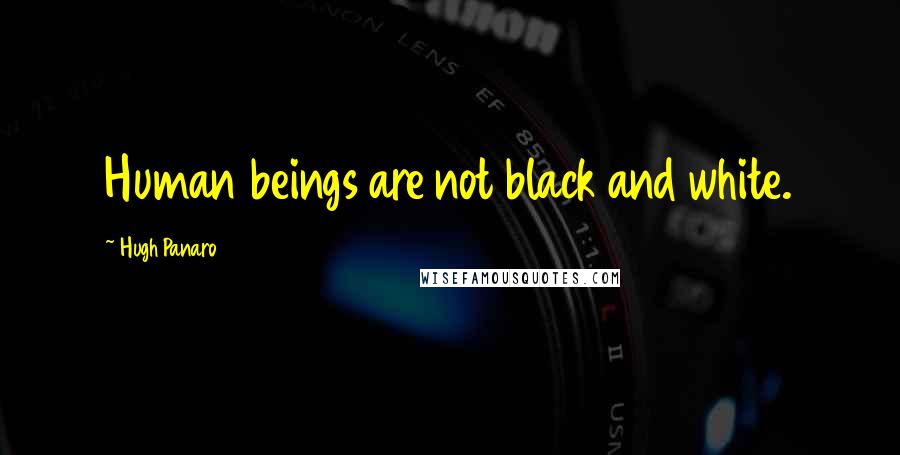 Hugh Panaro Quotes: Human beings are not black and white.