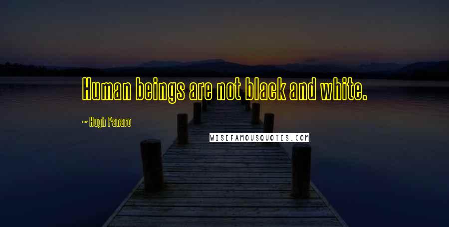 Hugh Panaro Quotes: Human beings are not black and white.