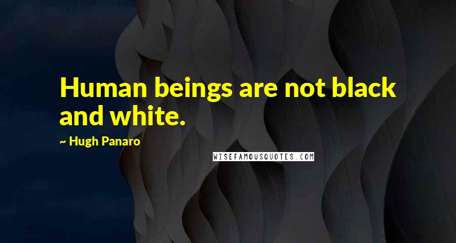 Hugh Panaro Quotes: Human beings are not black and white.