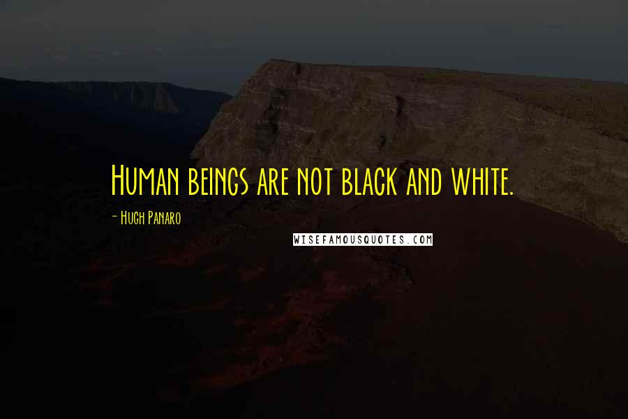 Hugh Panaro Quotes: Human beings are not black and white.