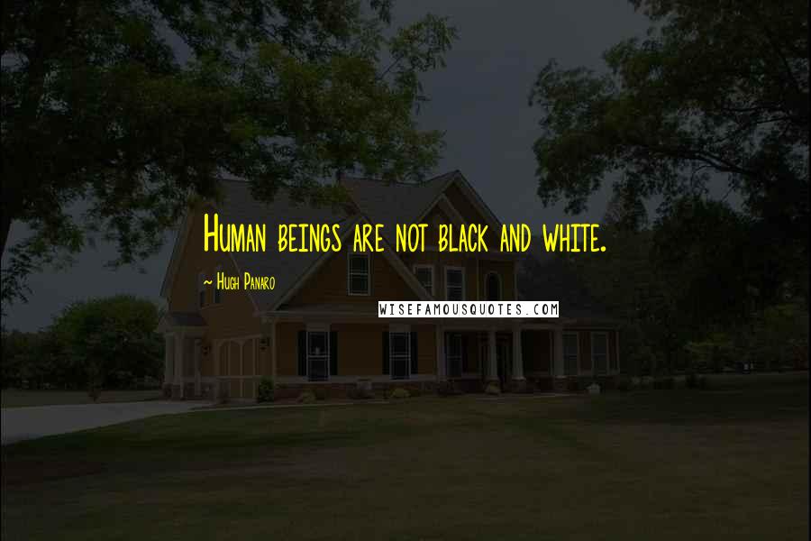 Hugh Panaro Quotes: Human beings are not black and white.