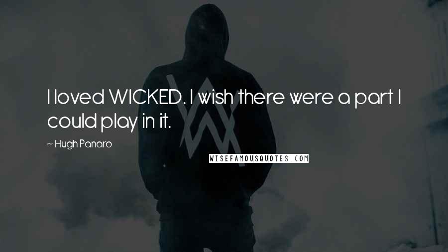 Hugh Panaro Quotes: I loved WICKED. I wish there were a part I could play in it.