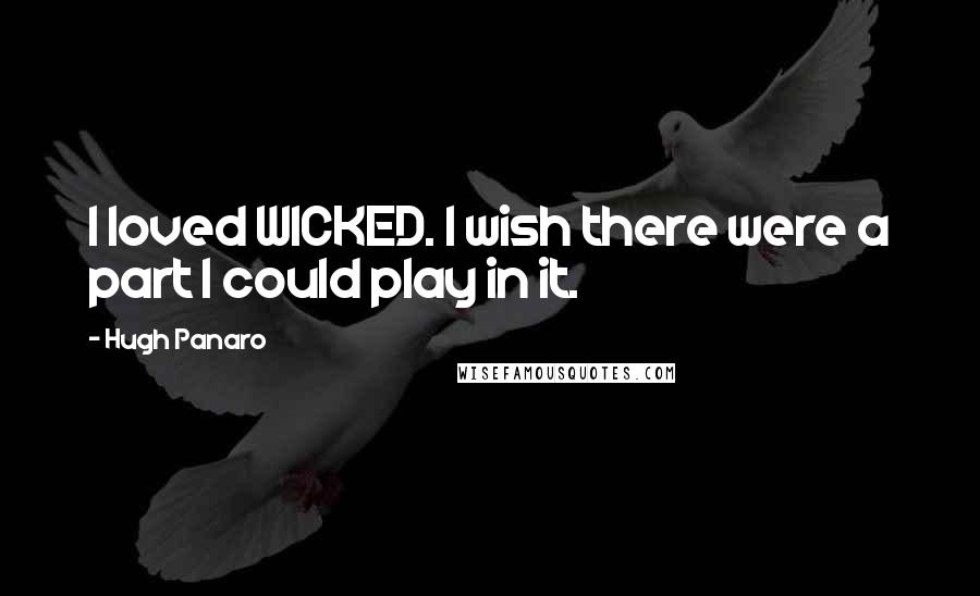 Hugh Panaro Quotes: I loved WICKED. I wish there were a part I could play in it.