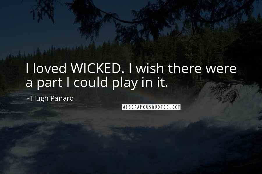 Hugh Panaro Quotes: I loved WICKED. I wish there were a part I could play in it.