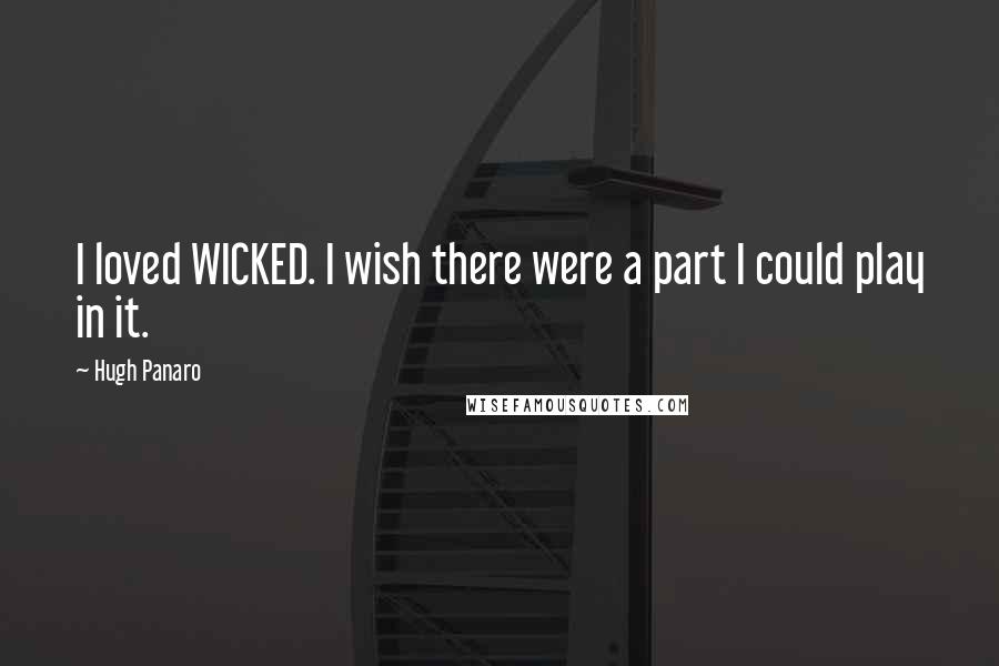 Hugh Panaro Quotes: I loved WICKED. I wish there were a part I could play in it.