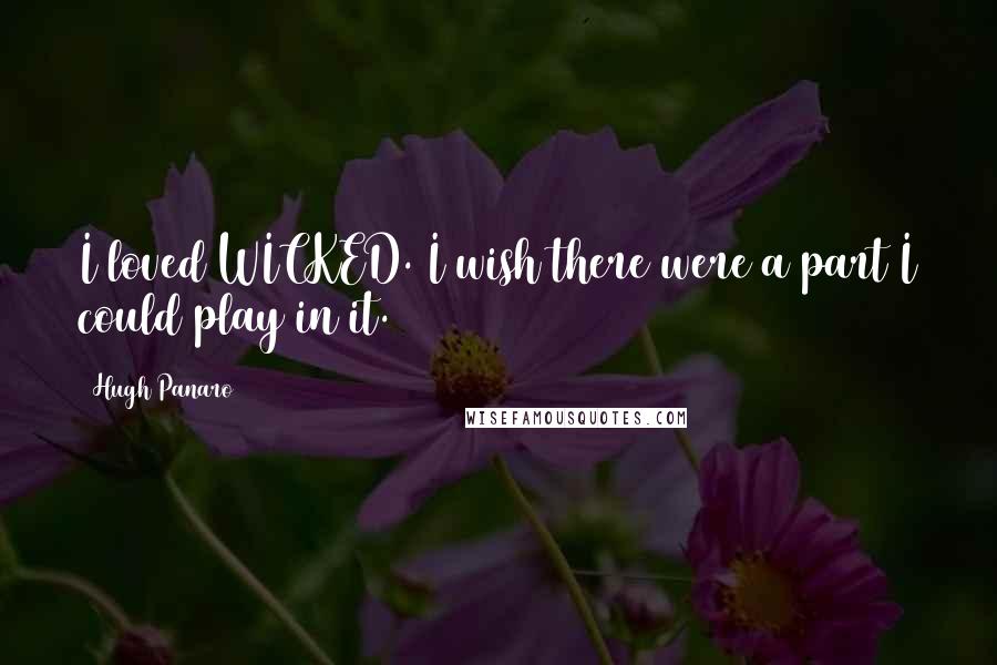 Hugh Panaro Quotes: I loved WICKED. I wish there were a part I could play in it.