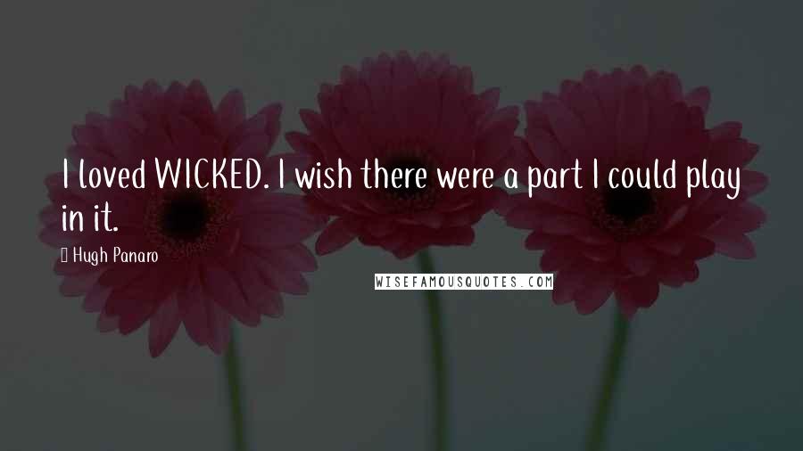 Hugh Panaro Quotes: I loved WICKED. I wish there were a part I could play in it.