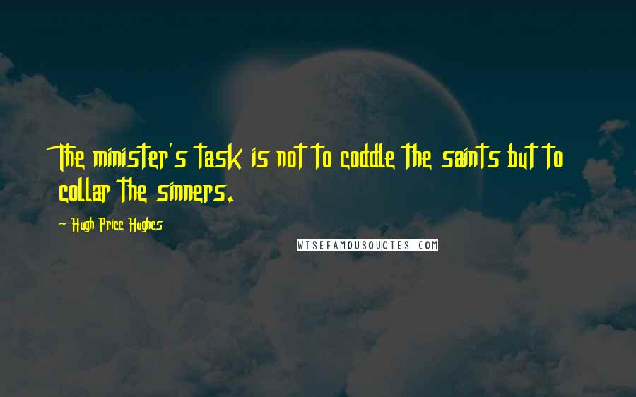 Hugh Price Hughes Quotes: The minister's task is not to coddle the saints but to collar the sinners.